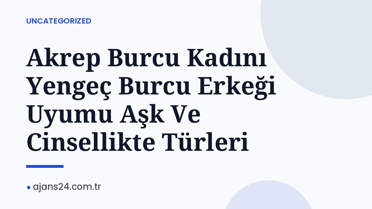 Akrep Burcu Kadını Yengeç Burcu Erkeği Uyumu Aşk Ve Cinsellikte Türleri