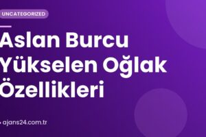 Aslan Burcu Yükselen Oğlak Özellikleri