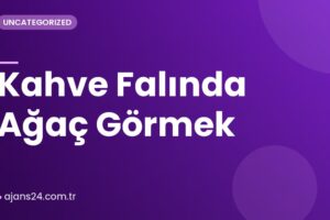 Kahve Falında Ağaç Görmek