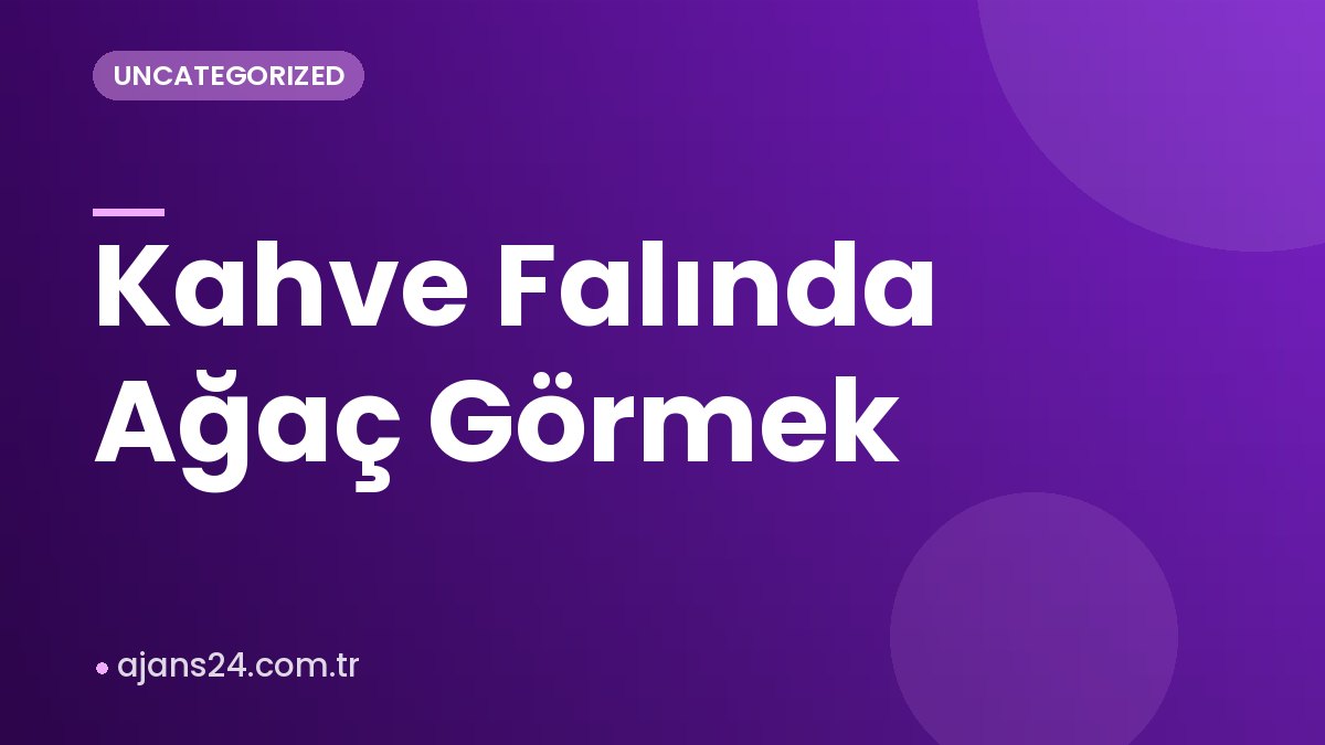 Kahve Falında Ağaç Görmek