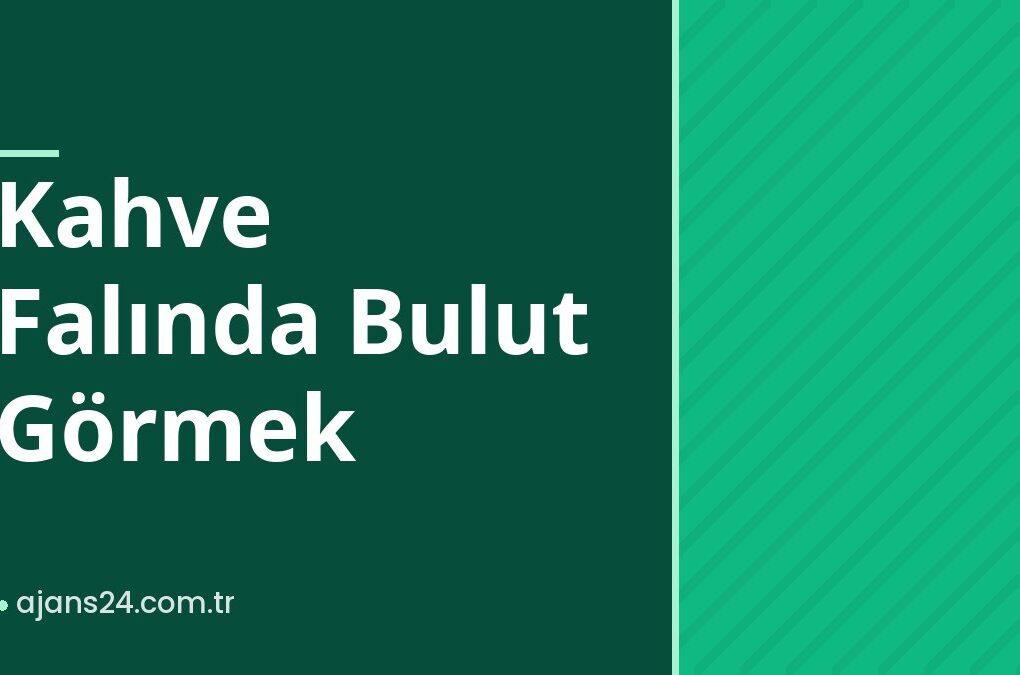 Kahve Falında Bulut Görmek