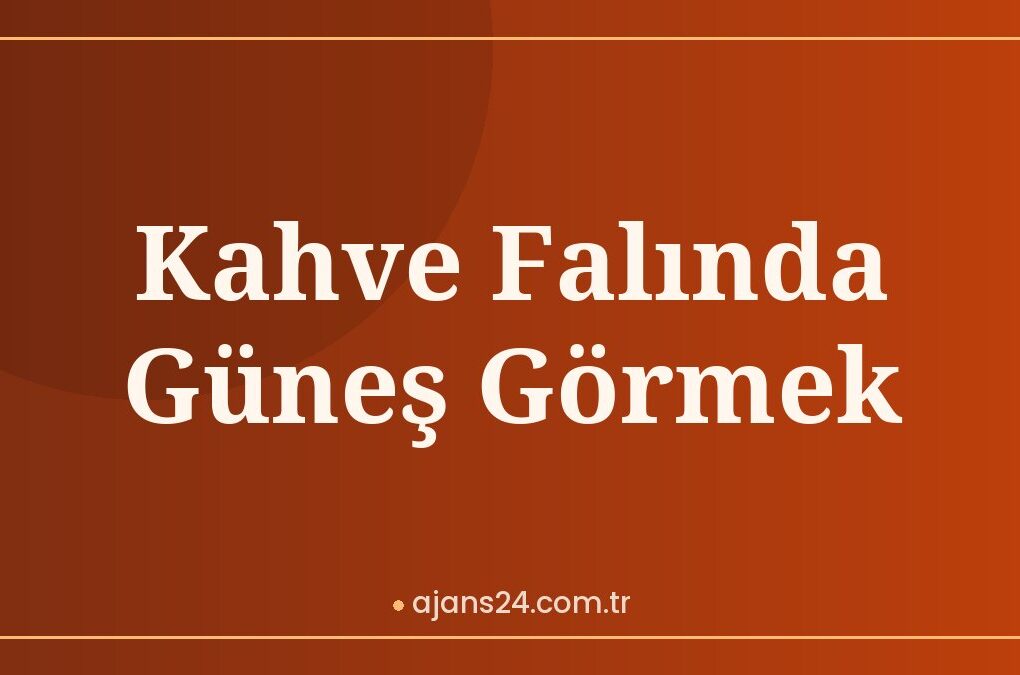Kahve Falında Güneş Görmek