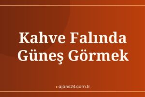 Kahve Falında Güneş Görmek