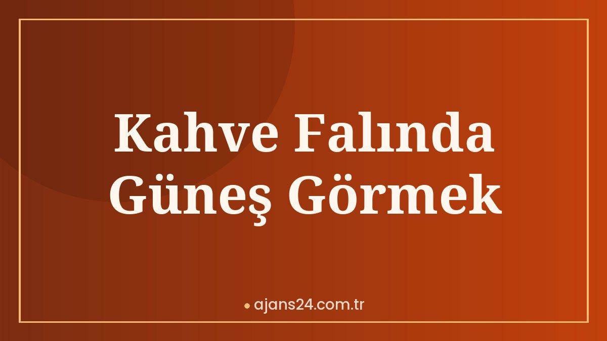 Kahve Falında Güneş Görmek
