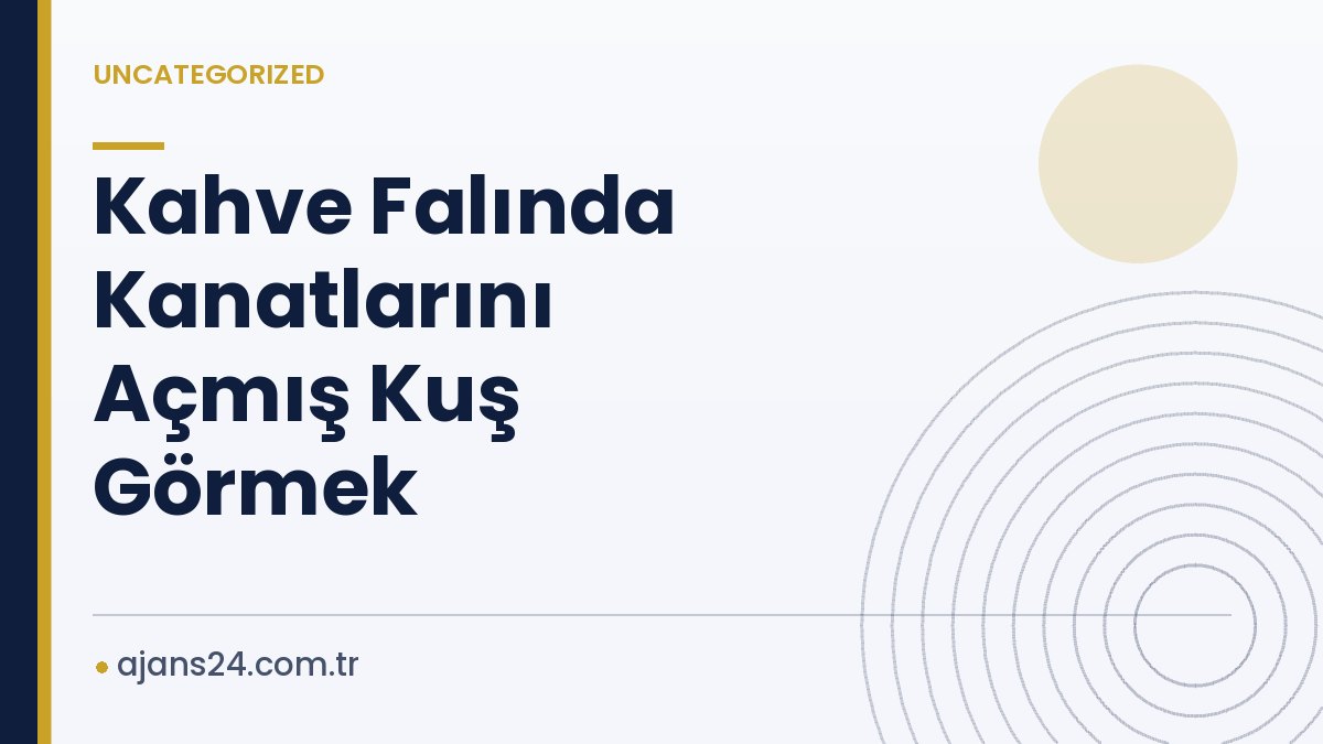 Kahve Falında Kanatlarını Açmış Kuş Görmek