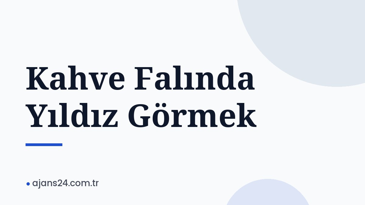 Kahve Falında Yıldız Görmek
