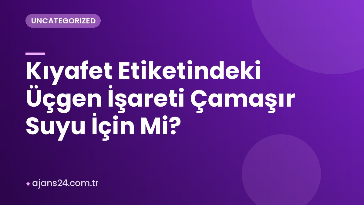Kıyafet Etiketindeki Üçgen İşareti Çamaşır Suyu İçin Mi?
