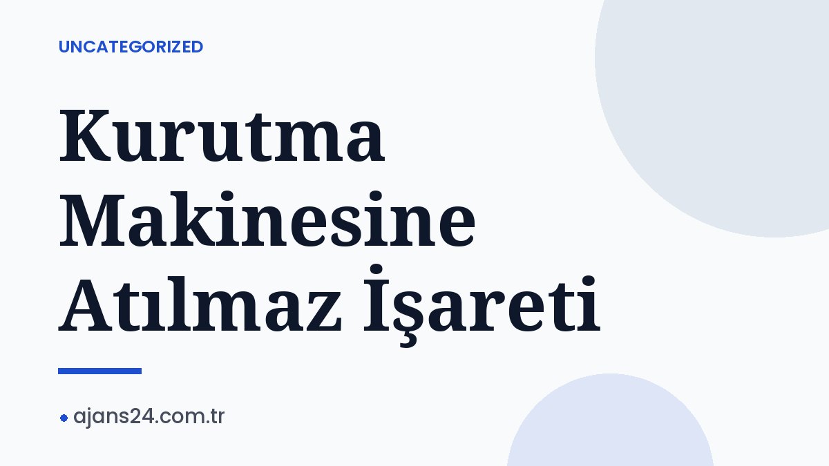 Kurutma Makinesine Atılmaz İşareti