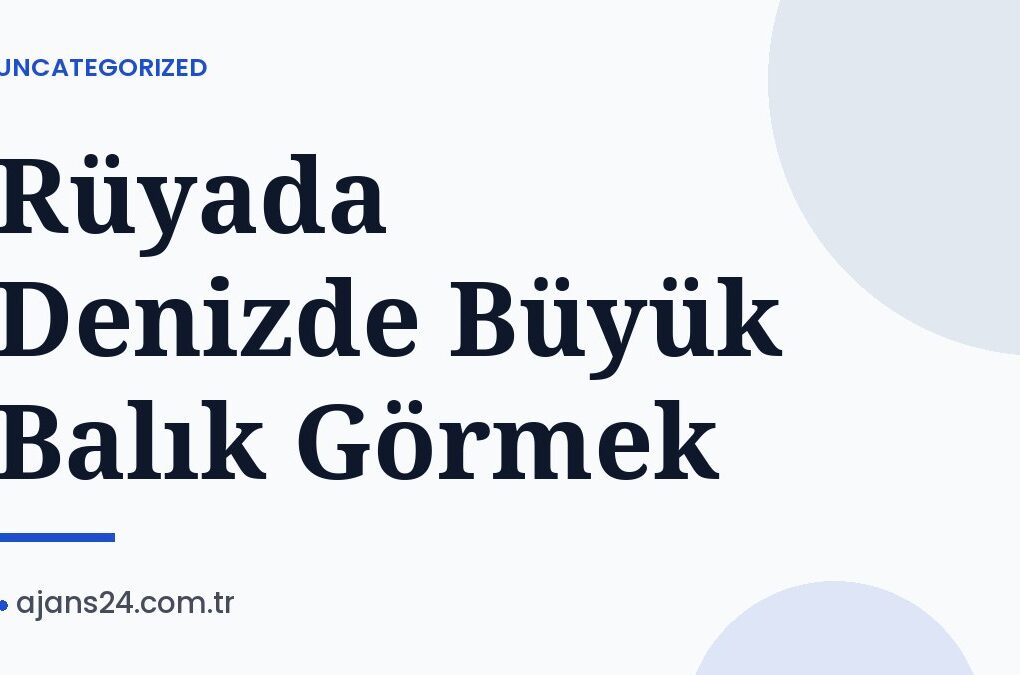 Rüyada Denizde Büyük Balık Görmek