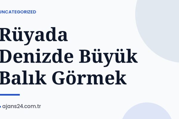 Rüyada Denizde Büyük Balık Görmek