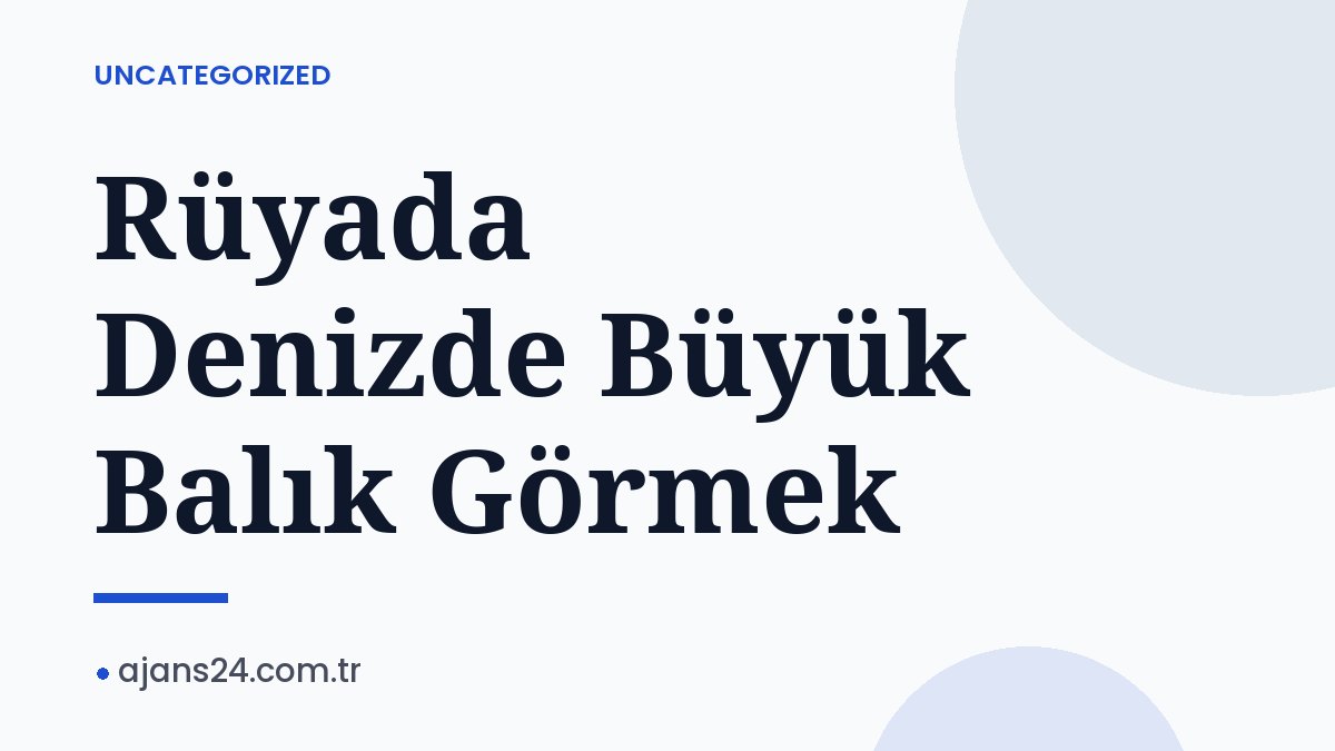 Rüyada Denizde Büyük Balık Görmek