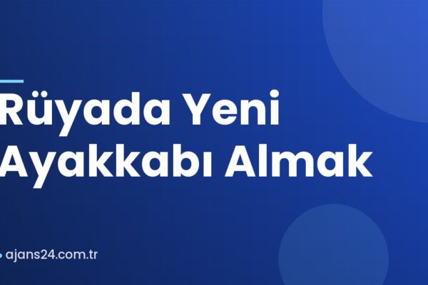 Rüyada Yeni Ayakkabı Almak
